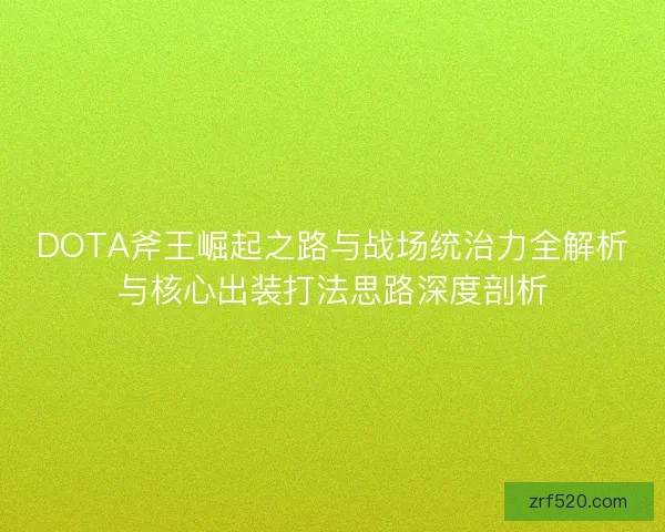 DOTA斧王崛起之路与战场统治力全解析与核心出装打法思路深度剖析