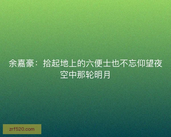 余嘉豪：拾起地上的六便士也不忘仰望夜空中那轮明月